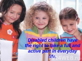 Disabled children have the right to take a full and active part in everyday life