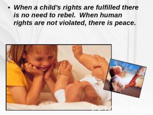 When a child's rights are fulfilled there is no need to rebel. When human rights