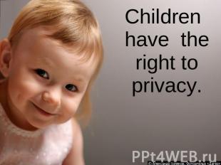 Children have the right to privacy.