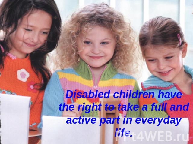 Disabled children have the right to take a full and active part in everyday life.