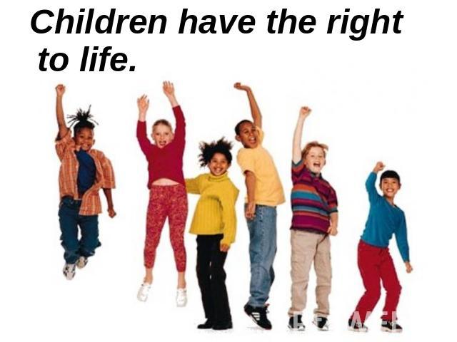 Children have the right to life.