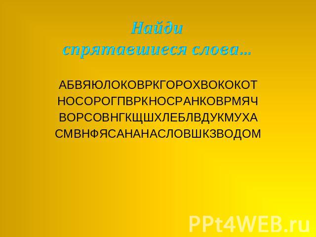 Найди спрятавшиеся слова… АБВЯЮЛОКОВРКГОРОХВОКОКОТНОСОРОГПВРКНОСРАНКОВРМЯЧВОРСОВНГКЩШХЛЕБЛВДУКМУХАСМВНФЯСАНАНАСЛОВШКЗВОДОМ