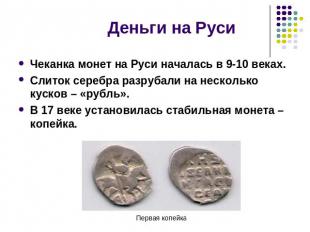 Чеканка монет на Руси началась в 9-10 веках.Слиток серебра разрубали на нескольк