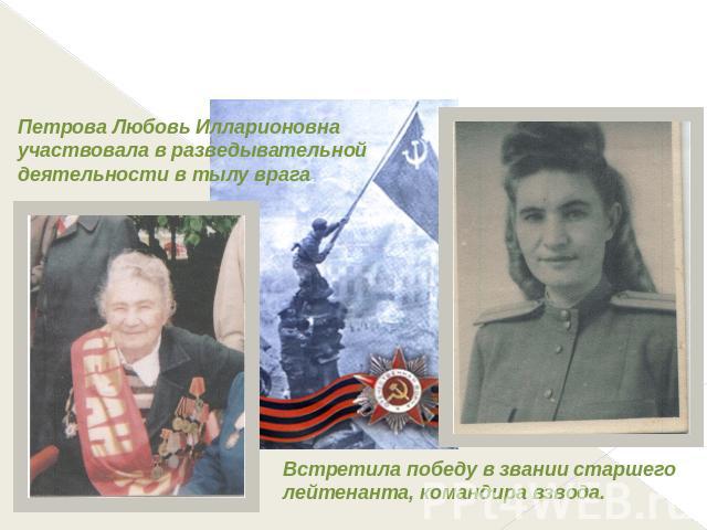 Книга памяти Петрова Любовь Илларионовна участвовала в разведывательной деятельности в тылу врага. Встретила победу в звании старшего лейтенанта, командира взвода.