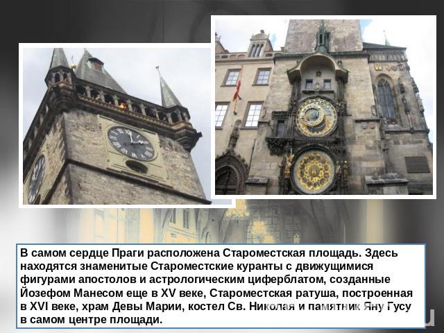 В самом сердце Праги расположена Староместская площадь. Здесь находятся знаменитые Староместские куранты с движущимися фигурами апостолов и астрологическим циферблатом, созданные Йозефом Манесом еще в XV веке, Староместская ратуша, построенная в XVI…