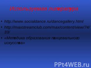 Используемая литератураhttp://www.socialdance.ru/dancegallery.htmlhttp://maxstre