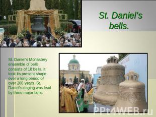 St. Daniel’s bells. St. Daniel’s Monastery ensemble of bells consists of 18 bell