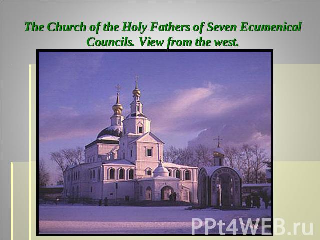 The Church of the Holy Fathers of Seven Ecumenical Councils. View from the west.
