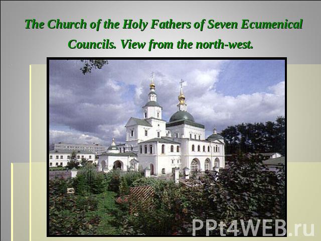 The Church of the Holy Fathers of Seven Ecumenical Councils. View from the north-west.