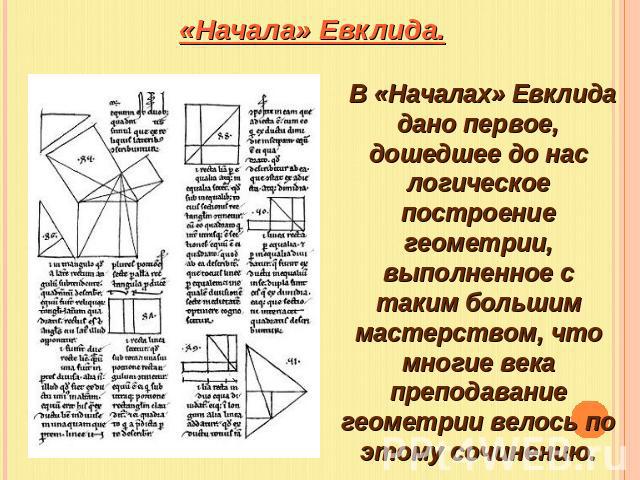 «Начала» Евклида. В «Началах» Евклида дано первое, дошедшее до нас логическое построение геометрии, выполненное с таким большим мастерством, что многие века преподавание геометрии велось по этому сочинению.