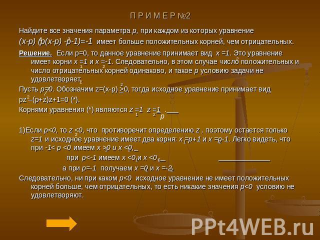 Найдите все значения параметра p, при каждом из которых уравнение (x-p) (p(x-p) -p-1)=-1 имеет больше положительных корней, чем отрицательных.Решение. Если p=0, то данное уравнение принимает вид x =1. Это уравнение имеет корни x =1 и x =-1. Следоват…