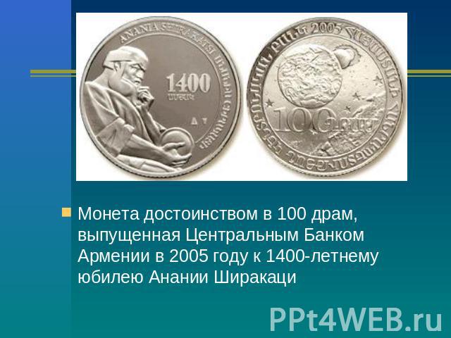Монета достоинством в 100 драм, выпущенная Центральным Банком Армении в 2005 году к 1400-летнему юбилею Анании Ширакаци