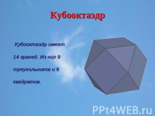 Кубооктаэдр Кубооктаэдр имеет 14 граней. Из них 8 треугольников и 6 квадратов.