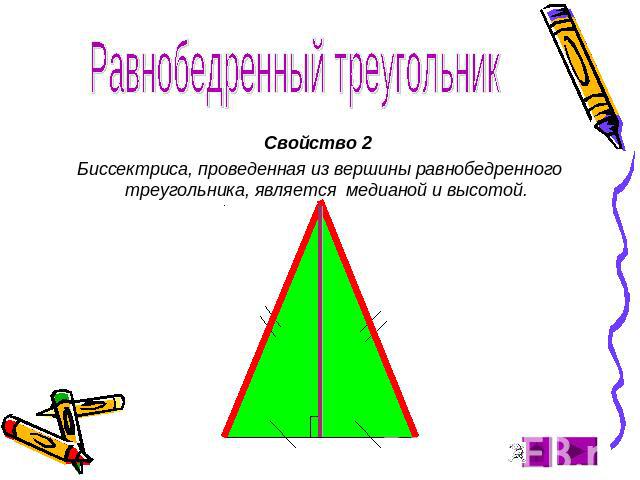 Равнобедренный треугольник Свойство 2 Биссектриса, проведенная из вершины равнобедренного треугольника, является медианой и высотой.