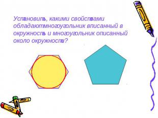 Установить, какими свойствами обладают многоугольник вписанный в окружность и мн