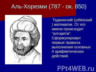 Аль-Хорезми (787 - ок. 850) Таджикский (узбекский) математик. От его имени проис