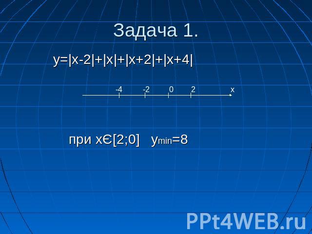 Задача 1. y=|x-2|+|x|+|x+2|+|x+4| при xЄ[2;0] ymin=8