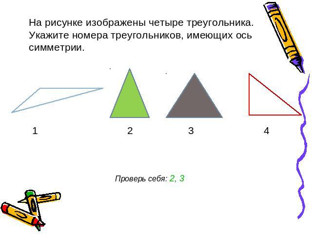 На рисунке изображены четыре треугольника. Укажите номера треугольников, имеющих ось симметрии.