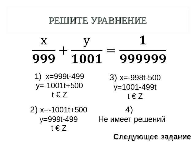 Решите уравнение x=999t-499y=-1001t+500t € Z 2) x=-1001t+500y=999t-499t € Z3) x=-998t-500y=1001-499tt € Z 4) Не имеет решений