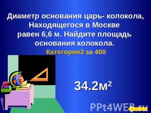 Диаметр основания царь- колокола,Находящегося в Москве равен 6,6 м. Найдите площ