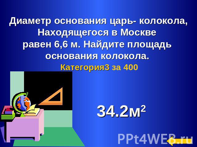 Диаметр основания царь- колокола,Находящегося в Москве равен 6,6 м. Найдите площадь основания колокола. Категория3 за 400 34.2м2
