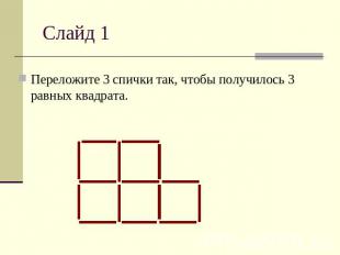 Слайд 1 Переложите 3 спички так, чтобы получилось 3 равных квадрата.
