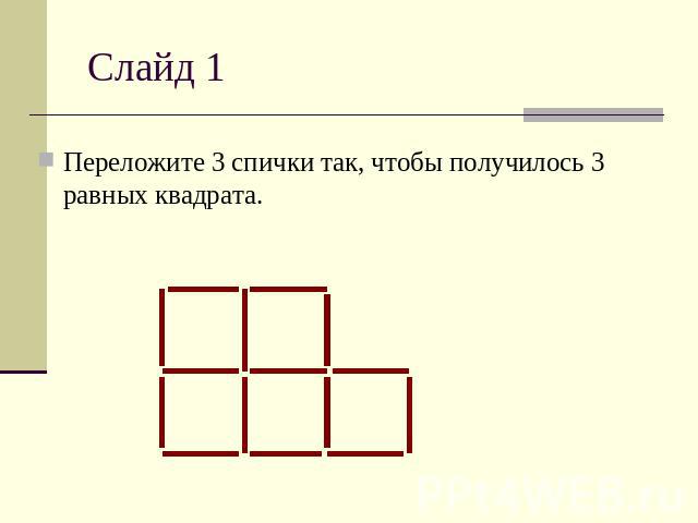 Слайд 1 Переложите 3 спички так, чтобы получилось 3 равных квадрата.