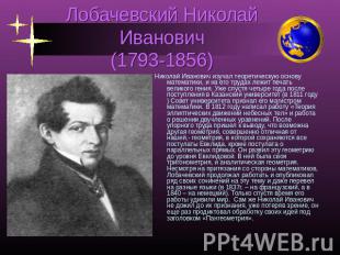 Лобачевский Николай Иванович(1793-1856) Николай Иванович изучал теоретическую ос