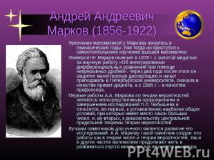 Андрей Андреевич Марков (1856-1922) Увлечение математикой у Маркова началось в г