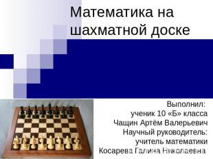 Математика на шахматной доске Выполнил: ученик 10 «Б» классаЧащин Артём Валерьев