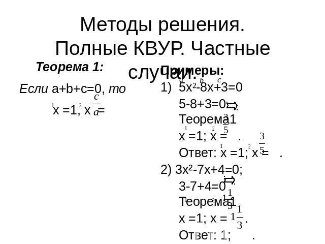 Методы решения.Полные КВУР. Частные случаи. Теорема 1:Если a+b+c=0, то x =1, x = Примеры:5x²-8x+3=05-8+3=0 Теорема1x =1; x = .Ответ: x =1; x = .2) 3x²-7x+4=0; 3-7+4=0 Теорема1x =1; x = .Ответ: 1; .
