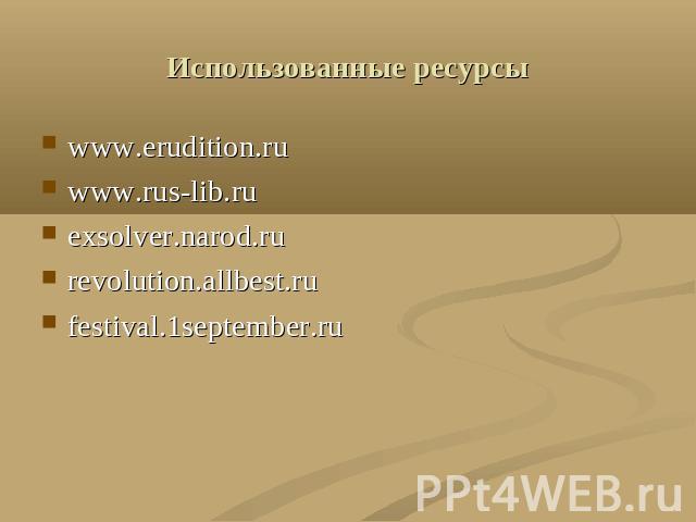 Использованные ресурсы www.erudition.ruwww.rus-lib.ruexsolver.narod.rurevolution.allbest.rufestival.1september.ru