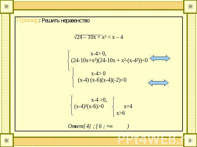 Пример: Решить неравенство√24 – 10x + x² < x – 4 x-4> 0, (24-10x+x²)(24-10x + x²-(x-4²)) 0(x-4) (x-6)(x-4)(-2)0, (x-4)²(x-6)>0 x=4 x>6Ответ:{4} ; [ 6 ; +∞)