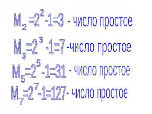 М =2 -1=3 - число простое М =2 -1=7 -число простое М =2 -1=31 - число простое М