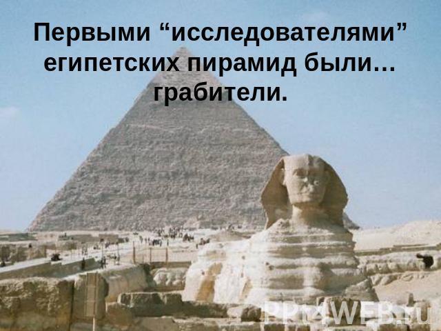 Первыми “исследователями” египетских пирамид были… грабители.