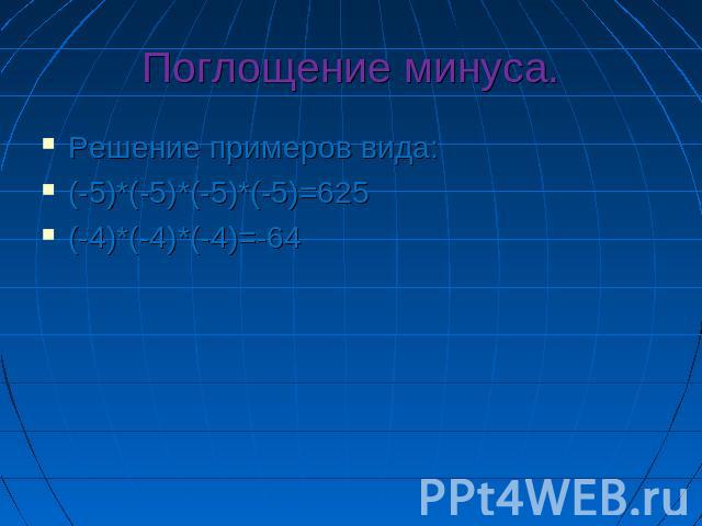 Поглощение минуса. Решение примеров вида:(-5)*(-5)*(-5)*(-5)=625(-4)*(-4)*(-4)=-64