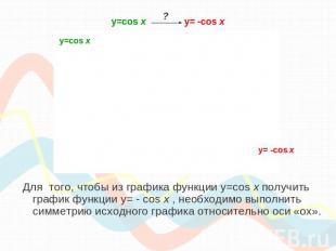 Для того, чтобы из графика функции y=cos x получить график функции y= - cos x ,