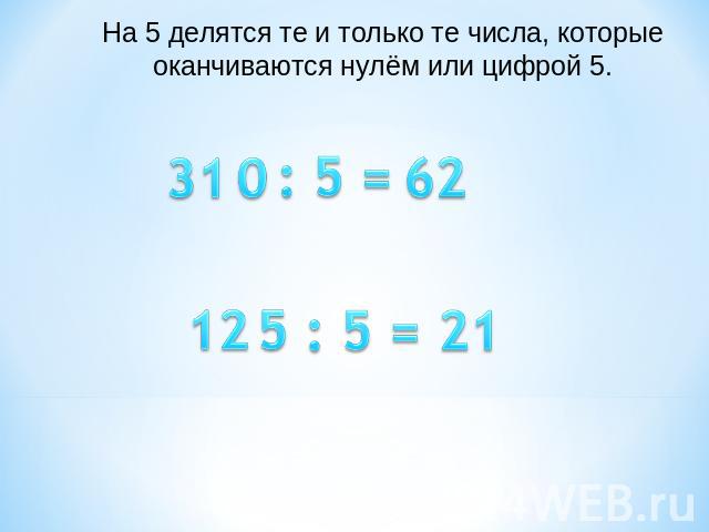 На 5 делятся те и только те числа, которые оканчиваются нулём или цифрой 5.