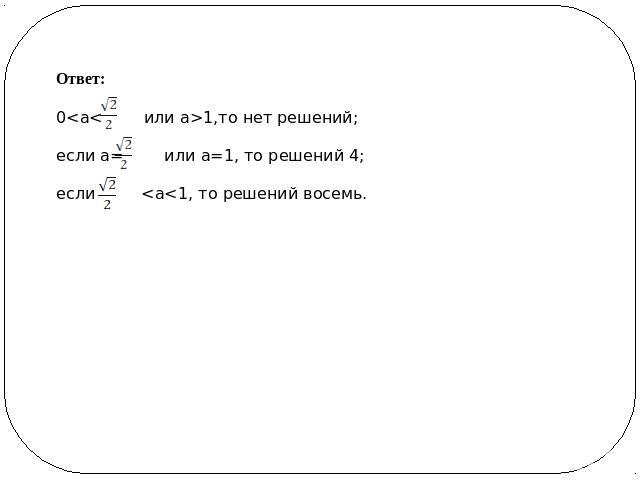 Ответ: 01,то нет решений;если а= или а=1, то решений 4;если 