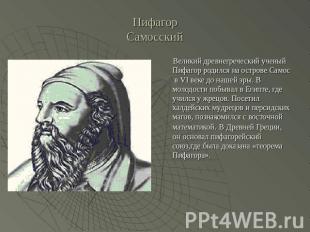 ПифагорСамосский Великий древнегреческий ученый Пифагор родился на острове Самос