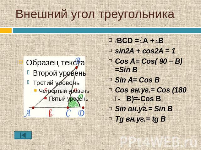 Внешний угол треугольника BCD = A + Bsin2A + cos2A = 1Cos A= Cos( 90 – B)=Sin BSin A= Cos BCos вн.уг.= Cos (180 ⁰- B)=-Cos BSin вн.уг.= Sin BTg вн.уг.= tg B
