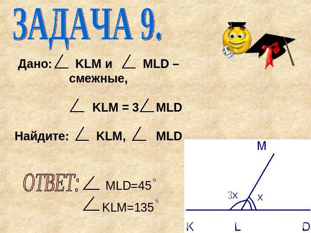 ЗАДАЧА 9. Дано: KLM и MLD – смежные, KLM = 3 MLDНайдите: KLM, MLD MLD=45KLM=135