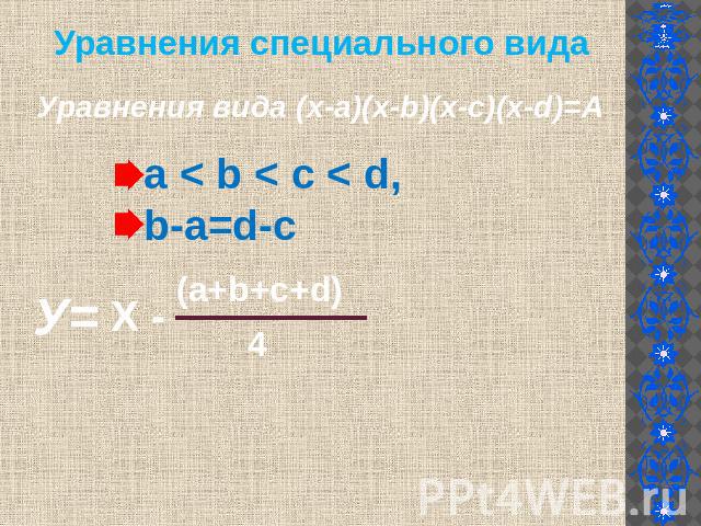 Уравнения специального вида Уравнения вида (х-а)(х-b)(х-с)(х-d)=А а < b < c < d,b-a=d-с (а+b+с+d)