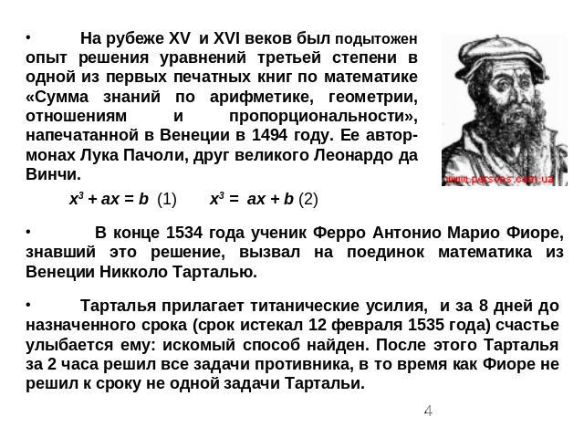 На рубеже XV и XVI веков был подытожен опыт решения уравнений третьей степени в одной из первых печатных книг по математике «Сумма знаний по арифметике, геометрии, отношениям и пропорциональности», напечатанной в Венеции в 1494 году. Ее автор-монах …