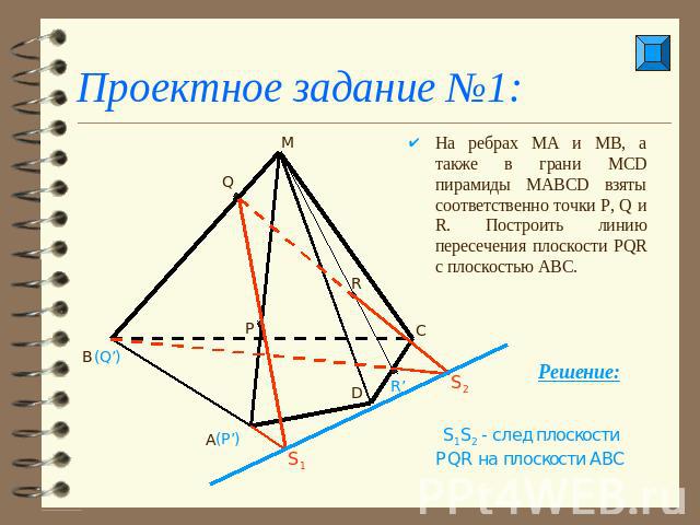 Проектное задание №1: На ребрах МА и МВ, а также в грани МСD пирамиды МАВСD взяты соответственно точки P, Q и R. Построить линию пересечения плоскости PQR с плоскостью АВС. S1S2 - след плоскости PQR на плоскости ABC