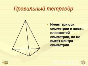 Правильный тетраэдр Имеет три оси симметрии и шесть плоскостей симметрии, но не