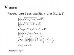 V способ Рассмотрим 2 вектора a(x; y; z) и b(1; 1; 1) Ответ: (5; 5; 5)