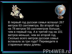 В первый год русская семья вспахал 267 метров 83 сантиметра. Во второй год – на