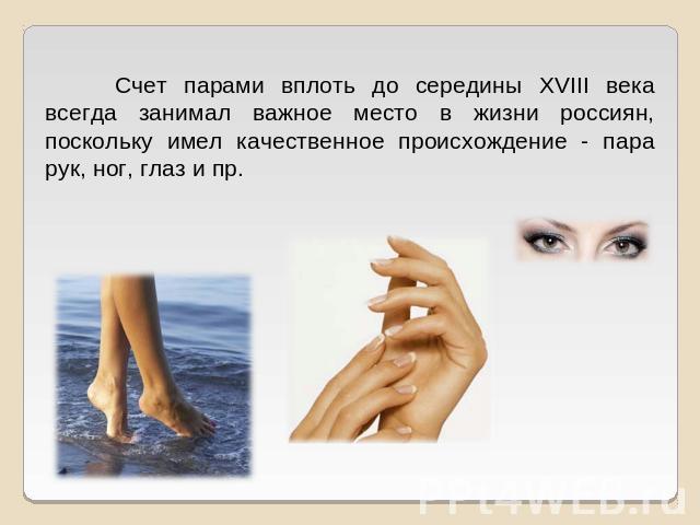 Счет парами вплоть до середины XVIII века всегда занимал важное место в жизни россиян, поскольку имел качественное происхождение - пара рук, ног, глаз и пр.