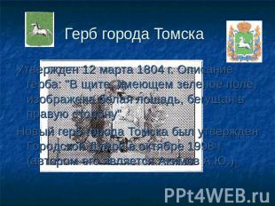 Герб города Томска Утвержден 12 марта 1804 г. Описание герба: "В щите, имеющем з